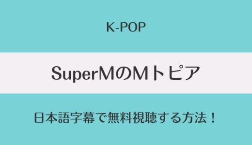 SuperMのMトピア日本語字幕の無料視聴方法は？全何話でDVD化についても！